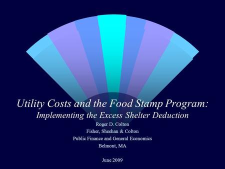 Utility Costs and the Food Stamp Program: Implementing the Excess Shelter Deduction Roger D. Colton Fisher, Sheehan & Colton Public Finance and General.