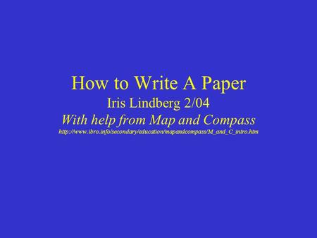 How to Write A Paper Iris Lindberg 2/04 With help from Map and Compass