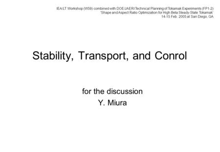 Stability, Transport, and Conrol for the discussion Y. Miura IEA/LT Workshop (W59) combined with DOE/JAERI Technical Planning of Tokamak Experiments (FP1-2)