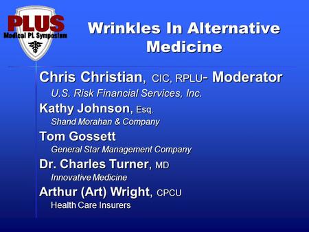 Wrinkles In Alternative Medicine Chris Christian, CIC, RPLU - Moderator U.S. Risk Financial Services, Inc. Kathy Johnson, Esq. Shand Morahan & Company.