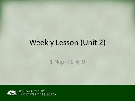 Weekly Lesson (Unit 2) 1 Nephi 1–6, 9. Devotional Hymn: Prayer: Thought: