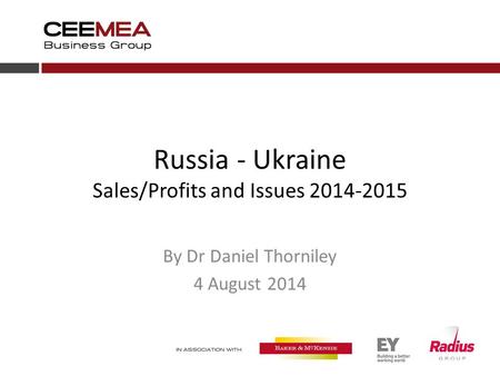 Russia - Ukraine Sales/Profits and Issues 2014-2015 By Dr Daniel Thorniley 4 August 2014.
