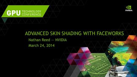 ADVANCED SKIN SHADING WITH FACEWORKS Nathan Reed — NVIDIA March 24, 2014.