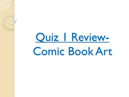 Quiz 1 Review- Comic Book Art. Unit 1- Introduction to Comics.