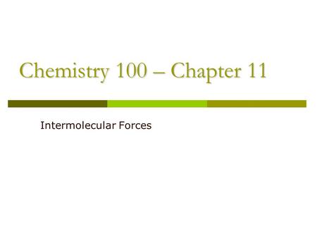Chemistry 100 – Chapter 11 Intermolecular Forces.