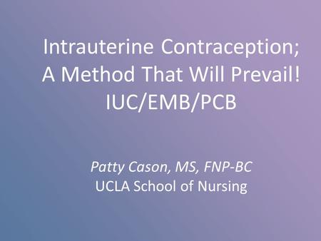 Intrauterine Contraception; A Method That Will Prevail! IUC/EMB/PCB
