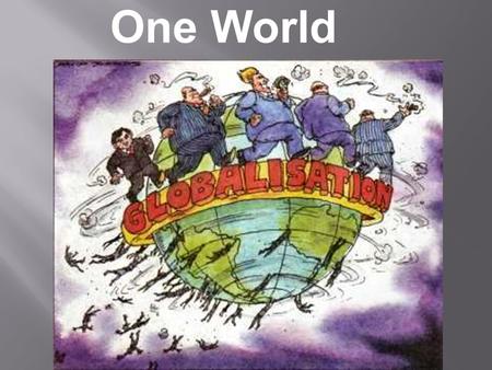 One World  Inflation  Open economy  Cheaper Labor  Customers  Efficient use of resources and benefits  Raises Global Economy  Socially  Reduces.