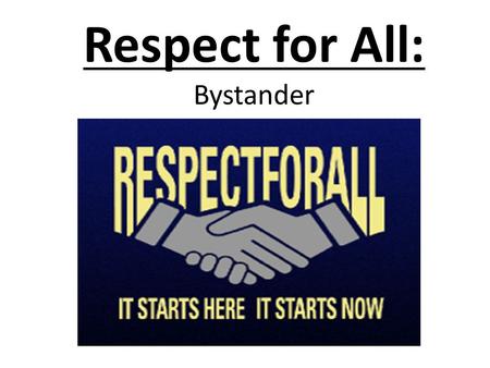 Respect for All: Bystander. Lesson Objectives: Students will be able to …  Define what it means to be a “Bystander” and describe the impact it may have.