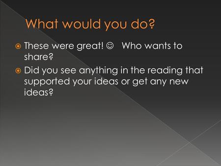  These were great! Who wants to share?  Did you see anything in the reading that supported your ideas or get any new ideas?
