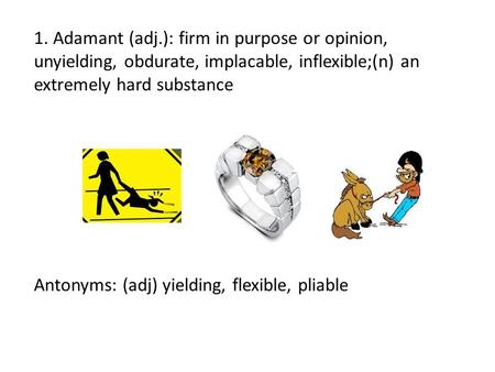 Antonyms: (adj) yielding, flexible, pliable