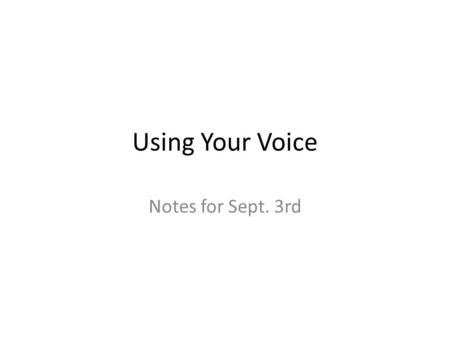 Using Your Voice Notes for Sept. 3rd To produce sound, the lungs, mouth and throat work together to do three things… 1.Generate sound 2.Resonate sound.