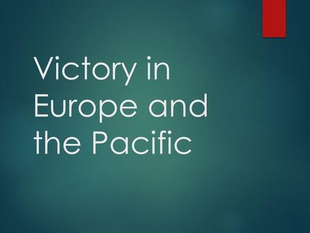 Victory in Europe and the Pacific. Why it Matters  In 1942 and 1943 the Allies turned back Axis advances  In 1944 and 1945 they attacked Germany from.