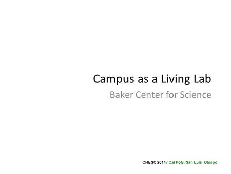 CHESC 2014 / Cal Poly, San Luis Obispo Campus as a Living Lab Baker Center for Science.