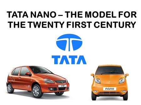 TATA NANO – THE MODEL FOR THE TWENTY FIRST CENTURY.