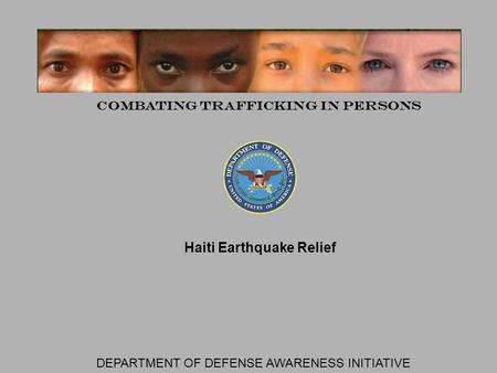 Haiti Earthquake Relief Combating Trafficking in Persons DEPARTMENT OF DEFENSE AWARENESS INITIATIVE.