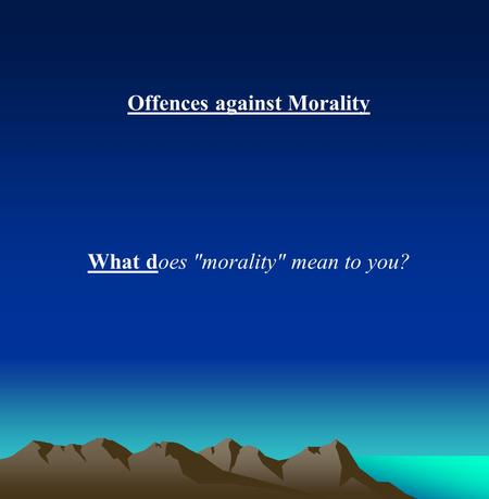 Offences against Morality What does morality mean to you?