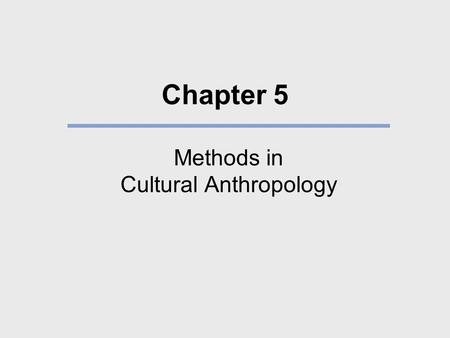 Chapter 5 Methods in Cultural Anthropology. What We Will Learn How do cultural anthropologists conduct fieldwork? What types of data-gathering techniques.