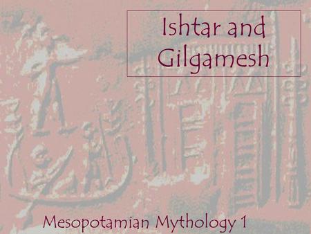 Ishtar and Gilgamesh Mesopotamian Mythology 1. Mesopotamian Societies Sumerians first major civilization (3000 BCE) non-Semitic people /language Uruk.
