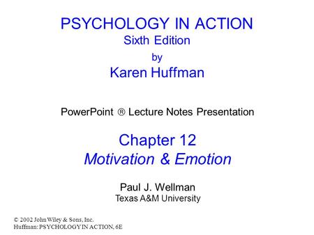 © 2002 John Wiley & Sons, Inc. Huffman: PSYCHOLOGY IN ACTION, 6E PSYCHOLOGY IN ACTION Sixth Edition by Karen Huffman PowerPoint  Lecture Notes Presentation.