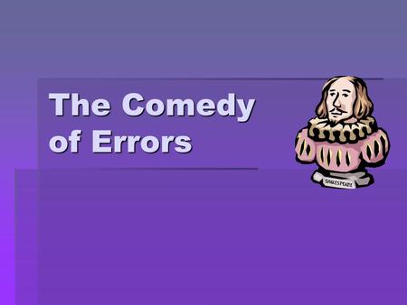 The Comedy of Errors.