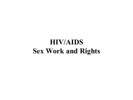 HIV/AIDS Sex Work and Rights. Working with persons in prostitution and sex work in the HIV/AIDS prevention program has helped address our own double standards.