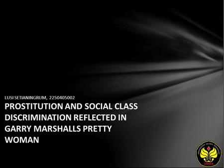 LUSI SETIANINGRUM, 2250405002 PROSTITUTION AND SOCIAL CLASS DISCRIMINATION REFLECTED IN GARRY MARSHALLS PRETTY WOMAN.