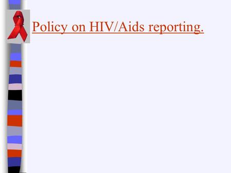 Policy on HIV/Aids reporting.. 1) Overview. HIV/Aids as a national crisis Stigmas and stereotypes attached to the disease Responsibilty of the national.
