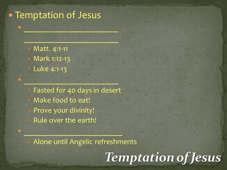 Temptation of Jesus _____________________ _____________________ Matt. 4:1-11 Mark 1:12-13 Luke 4:1-13 _____________________ Fasted for 40 days in desert.