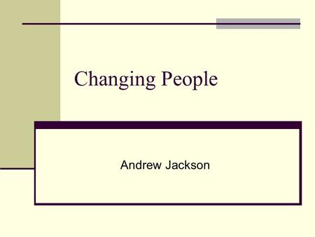 Changing People Andrew Jackson. War Hero: War of 1812 Appealed to common man Moved away from aristocracy Won elections of 1828 and 1832 Spoil System.