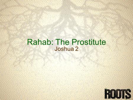 Rahab: The Prostitute Joshua 2. Joshua 2.1-11 1 And Joshua the son of Nun sent two men secretly from Shittim as spies, saying, “Go, view the land, especially.