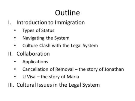 Outline I.Introduction to Immigration Types of Status Navigating the System Culture Clash with the Legal System II.Collaboration Applications Cancellation.