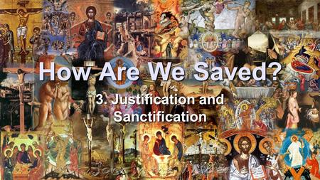 How Are We Saved? 3. Justification and Sanctification.