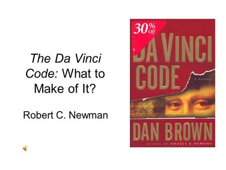 The Da Vinci Code: What to Make of It? Robert C. Newman.