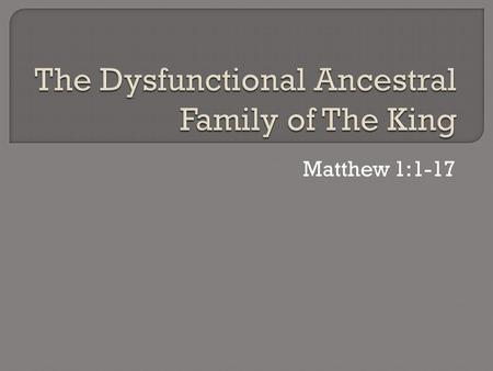 Matthew 1:1-17. Caution: Genealogical research can be difficult. Genealogies can be boring. A Genealogical search may expose more than we want to know.