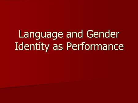 Language and Gender Identity as Performance