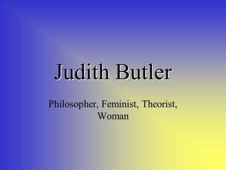 Judith Butler Philosopher, Feminist, Theorist, Woman.