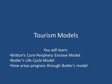 Tourism Models You will learn: Britton’s Core-Periphery Enclave Model