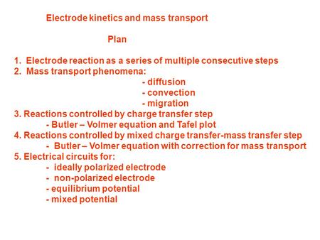 Electrode kinetics and mass transport Plan 1.Electrode reaction as a series of multiple consecutive steps 2. Mass transport phenomena: - diffusion - convection.