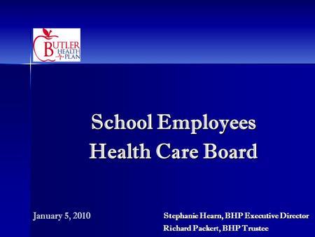 School Employees Health Care Board Stephanie Hearn, BHP Executive Director Richard Packert, BHP Trustee Stephanie Hearn, BHP Executive Director Richard.