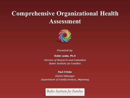 Comprehensive Organizational Health AssessmentMay 2012Butler Institute for Families Comprehensive Organizational Health Assessment Presented by: Robin.