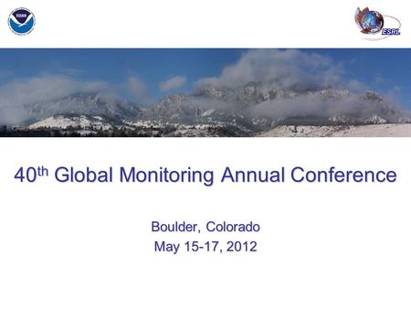 May 21-22, 2013 ESRL GMAC – 2013 GMD Overview JH Butler 40 th Global Monitoring Annual Conference Boulder, Colorado May 15-17, 2012.