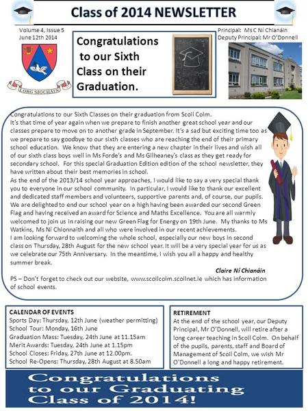 Volume 4, Issue 5 June 12th 2014 Principal: Ms C Ní Chianáin Deputy Principal: Mr O’Donnell Congratulations to our Sixth Class on their Graduation. Congratulations.