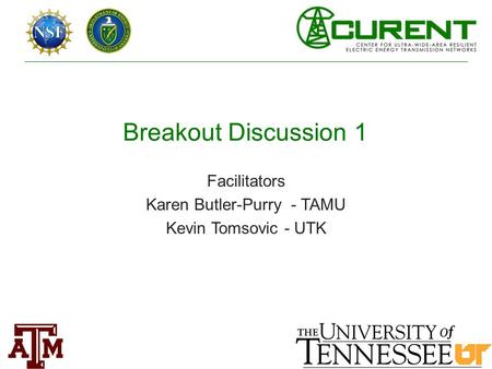 Breakout Discussion 1 Facilitators Karen Butler-Purry - TAMU Kevin Tomsovic - UTK.