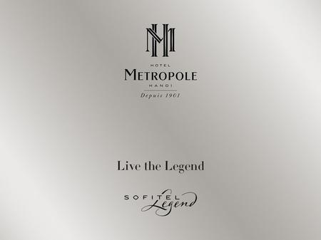 Welcome to Sofitel Legend Metropole Hanoi Hotel Metropole Hanoi The first Sofitel Legend in the world Fully renovated in June 2009 Historical colonial.