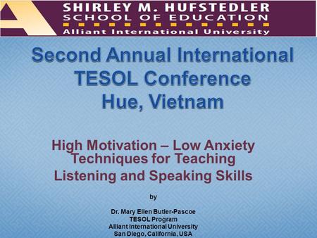 High Motivation – Low Anxiety Techniques for Teaching Listening and Speaking Skills by Dr. Mary Ellen Butler-Pascoe TESOL Program Alliant International.