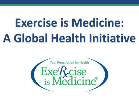 Exercise is Medicine: A Global Health Initiative.