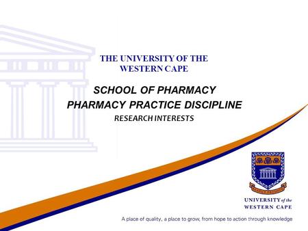 THE UNIVERSITY OF THE WESTERN CAPE SCHOOL OF PHARMACY PHARMACY PRACTICE DISCIPLINE RESEARCH INTERESTS.