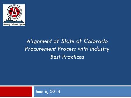 Alignment of State of Colorado Procurement Process with Industry Best Practices June 6, 2014.