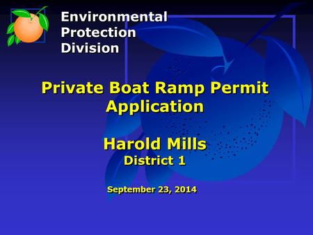 Private Boat Ramp Permit Application Harold Mills District 1 September 23, 2014 Environmental Protection Division Environmental Protection Division.