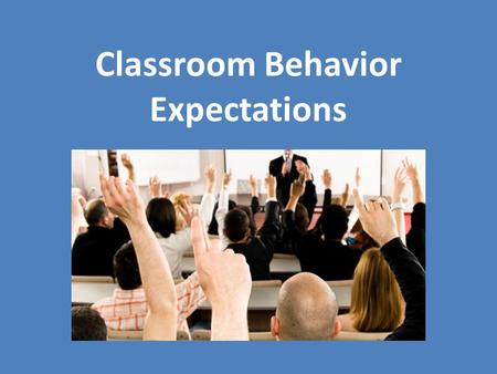 Classroom Behavior Expectations. Classroom Behavior as Communication A student’s behavior in the classroom communicates information about the student.